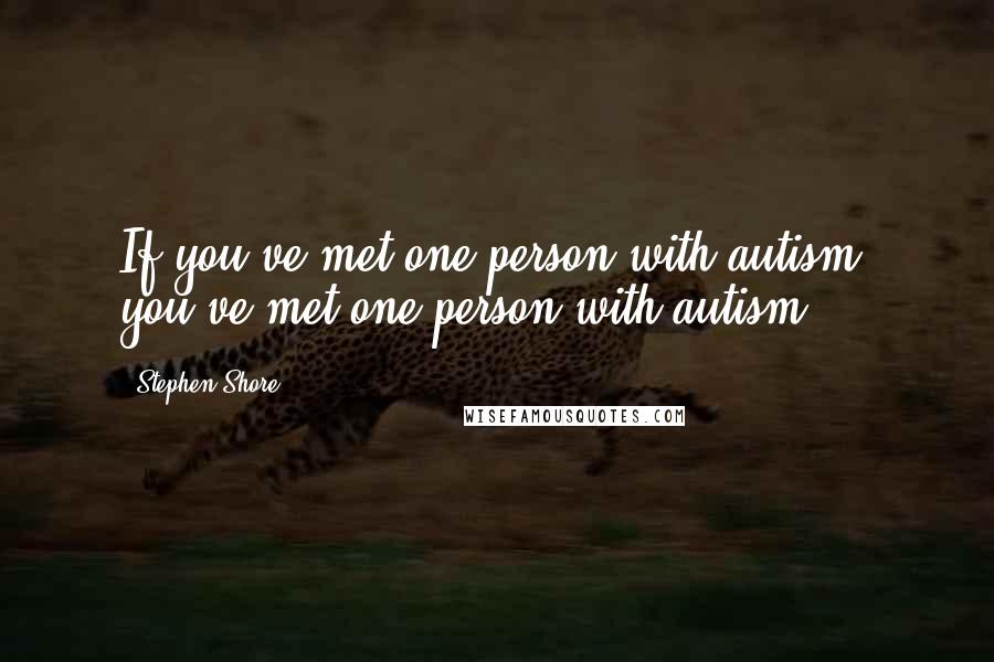 Stephen Shore quotes: If you've met one person with autism, you've met one person with autism.