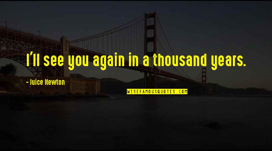 Stephen Somerstein Quotes By Juice Newton: I'll see you again in a thousand years. Stephen Somerstein Quotes By Juice Newton: I'll see you again in a thousand years.