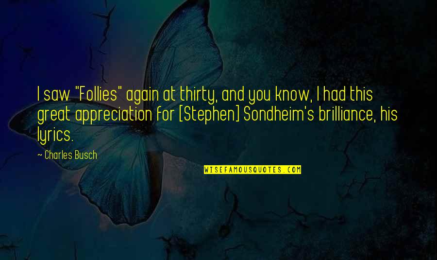 Stephen Sondheim Quotes By Charles Busch: I saw "Follies" again at thirty, and you Stephen Sondheim Quotes By Charles Busch: I saw "Follies" again at thirty, and you