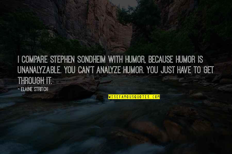 Stephen Sondheim Quotes By Elaine Stritch: I compare Stephen Sondheim with humor, because humor Stephen Sondheim Quotes By Elaine Stritch: I compare Stephen Sondheim with humor, because humor