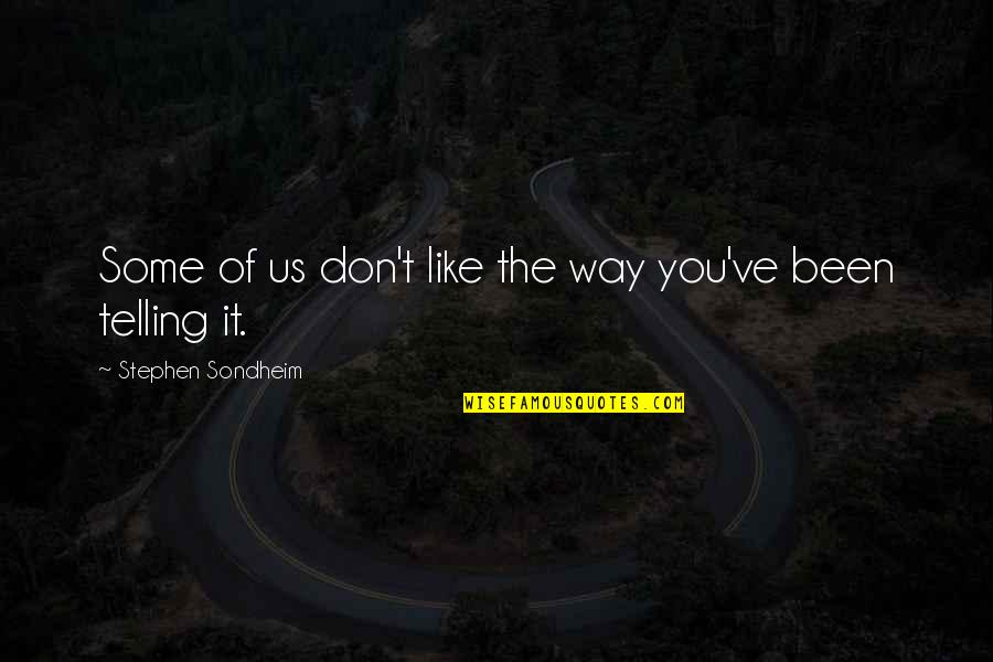 Stephen Sondheim Quotes By Stephen Sondheim: Some of us don't like the way you've Stephen Sondheim Quotes By Stephen Sondheim: Some of us don't like the way you've