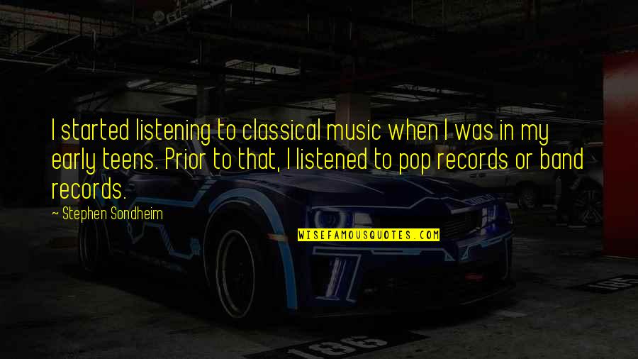 Stephen Sondheim Quotes By Stephen Sondheim: I started listening to classical music when I Stephen Sondheim Quotes By Stephen Sondheim: I started listening to classical music when I