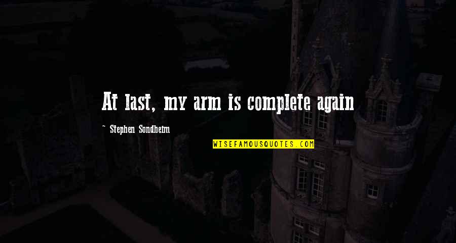Stephen Sondheim Quotes By Stephen Sondheim: At last, my arm is complete again Stephen Sondheim Quotes By Stephen Sondheim: At last, my arm is complete again