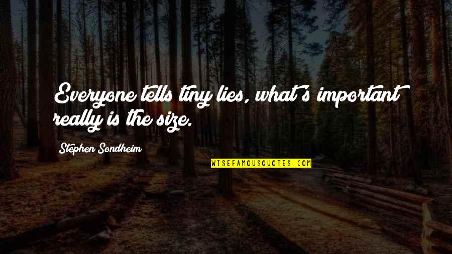 Stephen Sondheim Quotes By Stephen Sondheim: Everyone tells tiny lies, what's important really is Stephen Sondheim Quotes By Stephen Sondheim: Everyone tells tiny lies, what's important really is