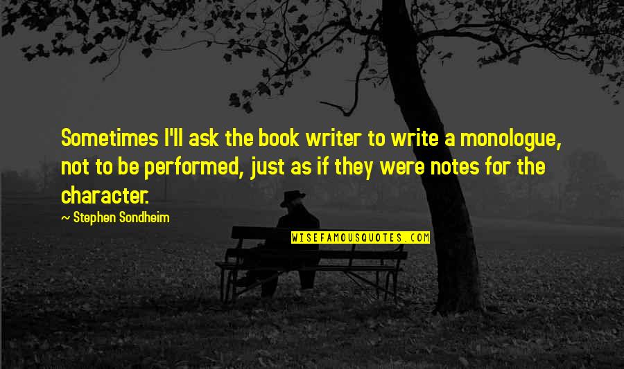Stephen Sondheim Quotes By Stephen Sondheim: Sometimes I'll ask the book writer to write Stephen Sondheim Quotes By Stephen Sondheim: Sometimes I'll ask the book writer to write