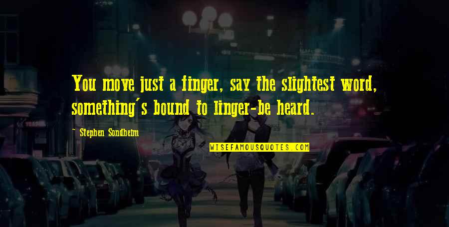 Stephen Sondheim Quotes By Stephen Sondheim: You move just a finger, say the slightest Stephen Sondheim Quotes By Stephen Sondheim: You move just a finger, say the slightest