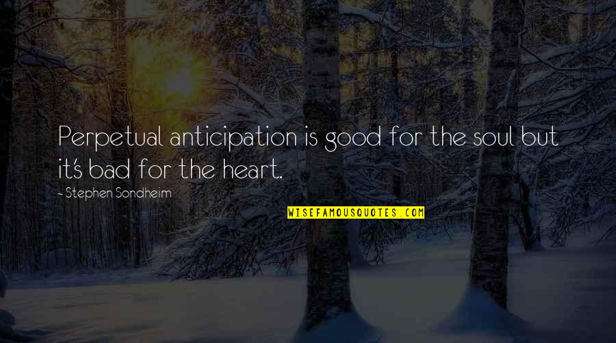 Stephen Sondheim Quotes By Stephen Sondheim: Perpetual anticipation is good for the soul but Stephen Sondheim Quotes By Stephen Sondheim: Perpetual anticipation is good for the soul but