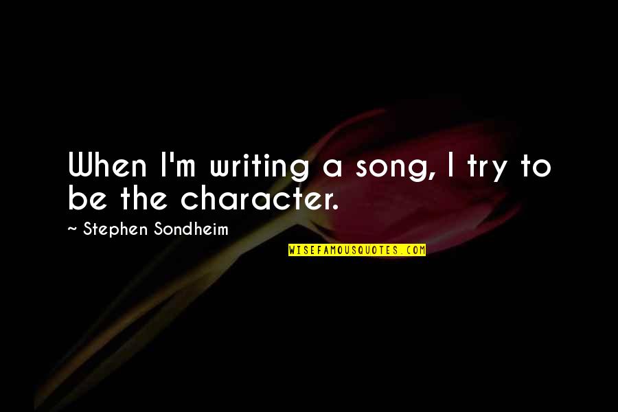Stephen Sondheim Quotes By Stephen Sondheim: When I'm writing a song, I try to Stephen Sondheim Quotes By Stephen Sondheim: When I'm writing a song, I try to