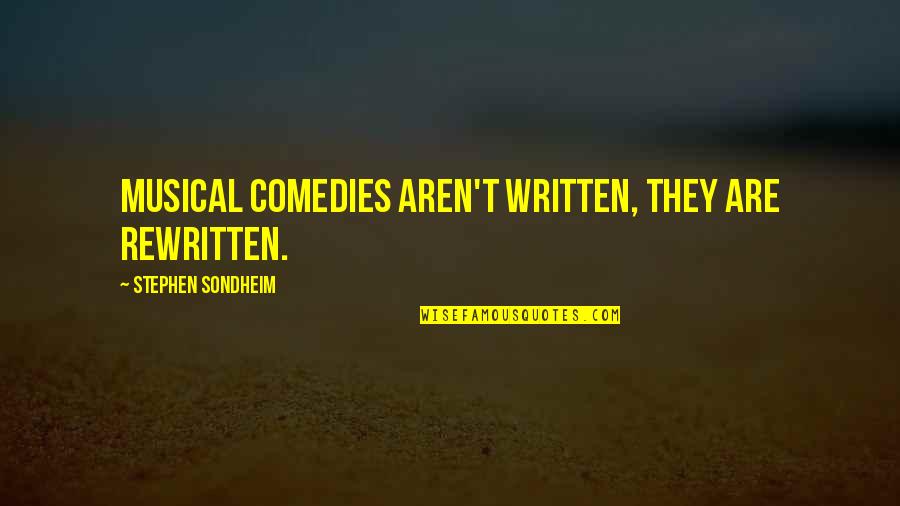 Stephen Sondheim Quotes By Stephen Sondheim: Musical comedies aren't written, they are rewritten. Stephen Sondheim Quotes By Stephen Sondheim: Musical comedies aren't written, they are rewritten.