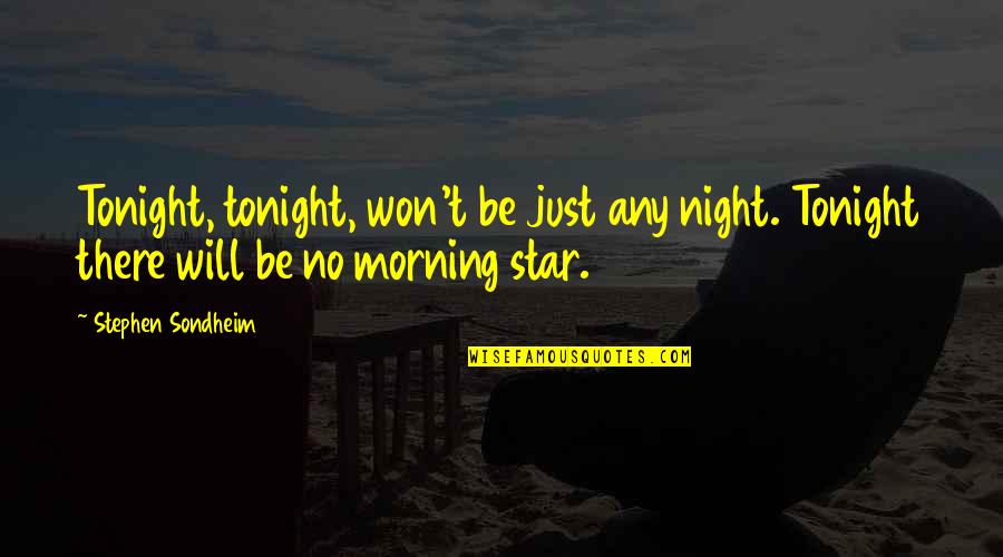 Stephen Sondheim Quotes By Stephen Sondheim: Tonight, tonight, won't be just any night. Tonight Stephen Sondheim Quotes By Stephen Sondheim: Tonight, tonight, won't be just any night. Tonight