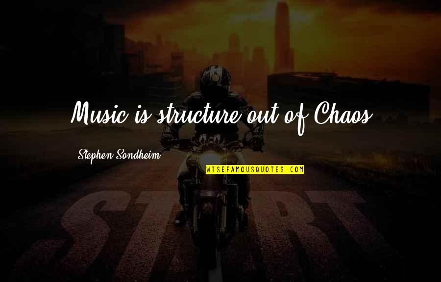 Stephen Sondheim Quotes By Stephen Sondheim: Music is structure out of Chaos Stephen Sondheim Quotes By Stephen Sondheim: Music is structure out of Chaos