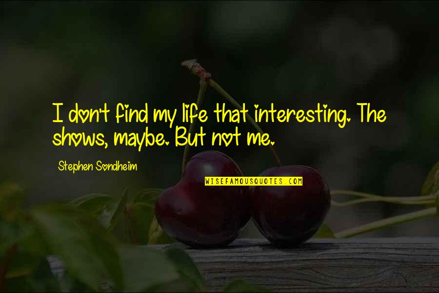Stephen Sondheim Quotes By Stephen Sondheim: I don't find my life that interesting. The Stephen Sondheim Quotes By Stephen Sondheim: I don't find my life that interesting. The