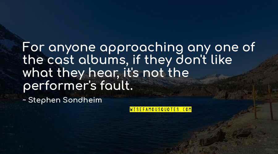Stephen Sondheim Quotes By Stephen Sondheim: For anyone approaching any one of the cast Stephen Sondheim Quotes By Stephen Sondheim: For anyone approaching any one of the cast