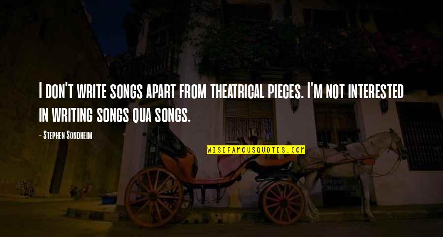 Stephen Sondheim Quotes By Stephen Sondheim: I don't write songs apart from theatrical pieces. Stephen Sondheim Quotes By Stephen Sondheim: I don't write songs apart from theatrical pieces.