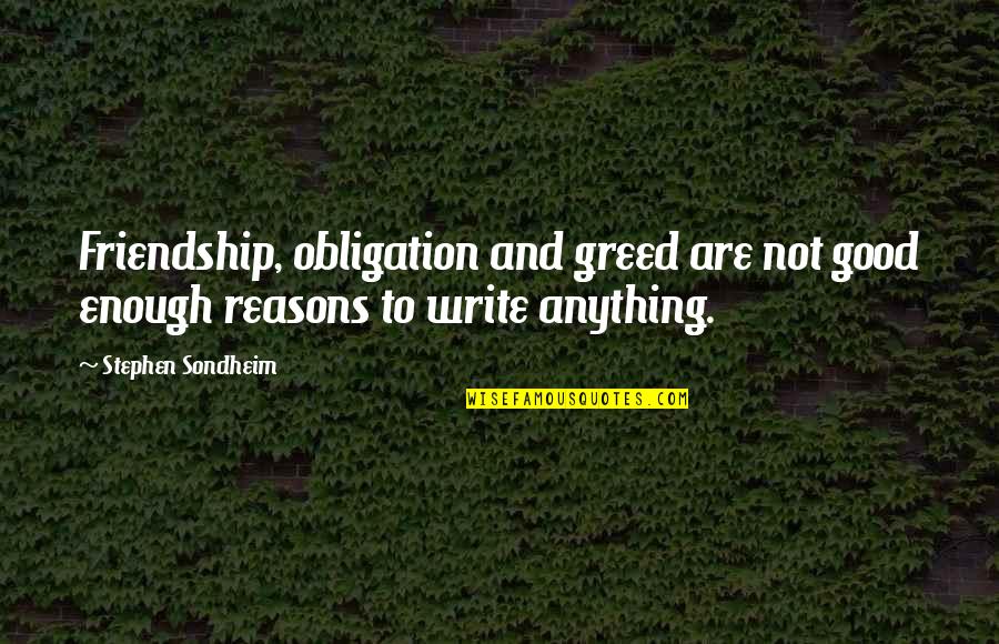 Stephen Sondheim Quotes By Stephen Sondheim: Friendship, obligation and greed are not good enough
