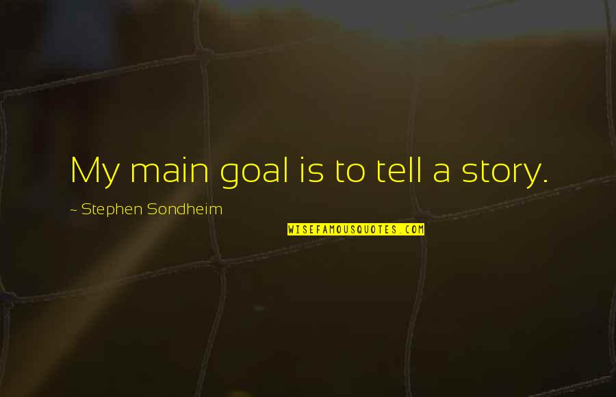 Stephen Sondheim Quotes By Stephen Sondheim: My main goal is to tell a story. Stephen Sondheim Quotes By Stephen Sondheim: My main goal is to tell a story.