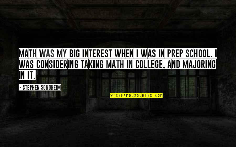 Stephen Sondheim Quotes By Stephen Sondheim: Math was my big interest when I was Stephen Sondheim Quotes By Stephen Sondheim: Math was my big interest when I was