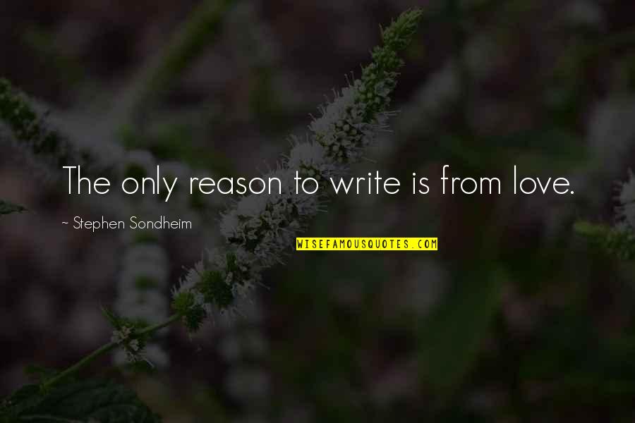 Stephen Sondheim Quotes By Stephen Sondheim: The only reason to write is from love. Stephen Sondheim Quotes By Stephen Sondheim: The only reason to write is from love.