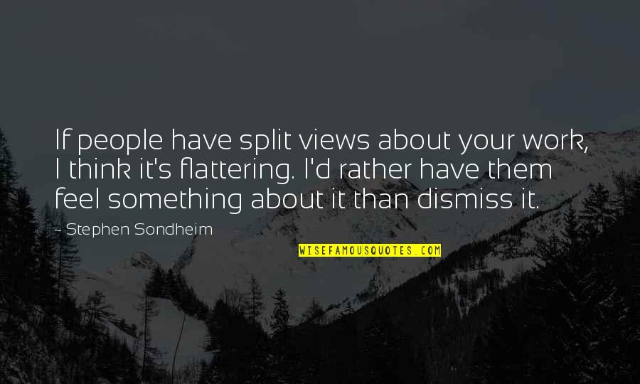 Stephen Sondheim Quotes By Stephen Sondheim: If people have split views about your work,