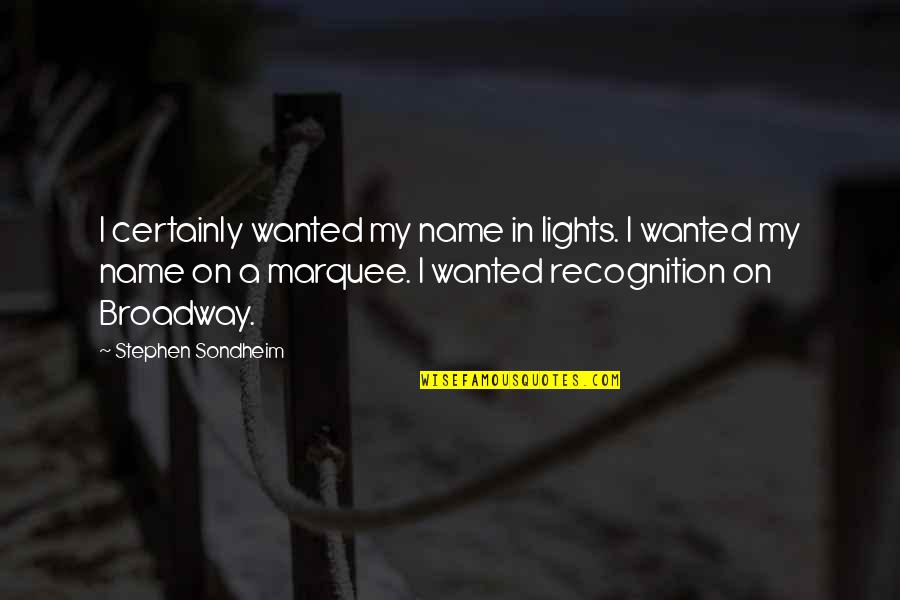 Stephen Sondheim Quotes By Stephen Sondheim: I certainly wanted my name in lights. I Stephen Sondheim Quotes By Stephen Sondheim: I certainly wanted my name in lights. I