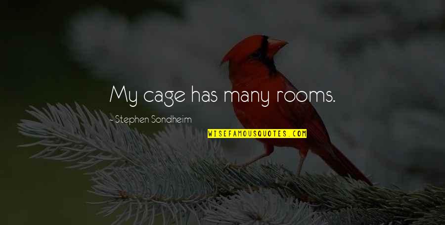 Stephen Sondheim Quotes By Stephen Sondheim: My cage has many rooms. Stephen Sondheim Quotes By Stephen Sondheim: My cage has many rooms.