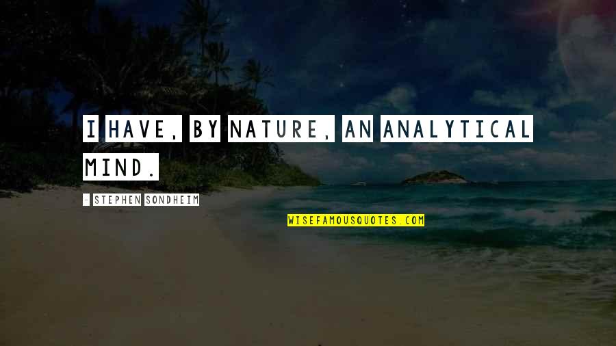 Stephen Sondheim Quotes By Stephen Sondheim: I have, by nature, an analytical mind. Stephen Sondheim Quotes By Stephen Sondheim: I have, by nature, an analytical mind.
