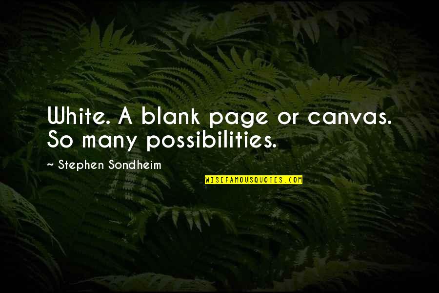 Stephen Sondheim Quotes By Stephen Sondheim: White. A blank page or canvas. So many Stephen Sondheim Quotes By Stephen Sondheim: White. A blank page or canvas. So many