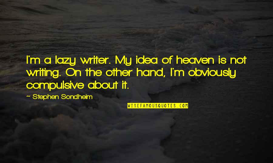 Stephen Sondheim Quotes By Stephen Sondheim: I'm a lazy writer. My idea of heaven Stephen Sondheim Quotes By Stephen Sondheim: I'm a lazy writer. My idea of heaven