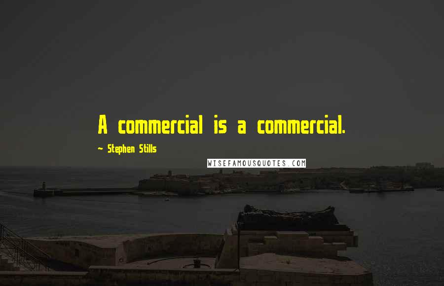 Stephen Stills quotes: A commercial is a commercial.