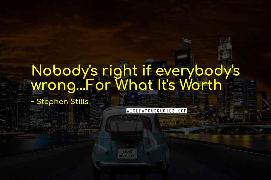 Stephen Stills quotes: Nobody's right if everybody's wrong...For What It's Worth