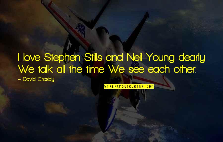 Stephen Stills Quotes By David Crosby: I love Stephen Stills and Neil Young dearly.