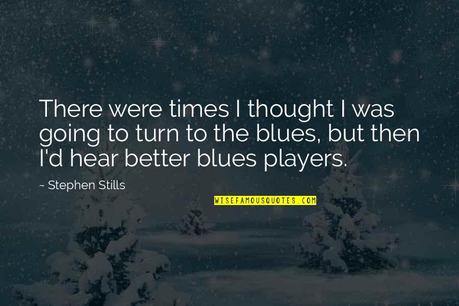 Stephen Stills Quotes By Stephen Stills: There were times I thought I was going