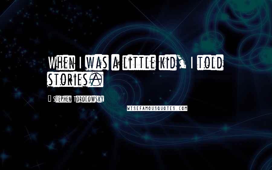 Stephen Tobolowsky quotes: When I was a little kid, I told stories.