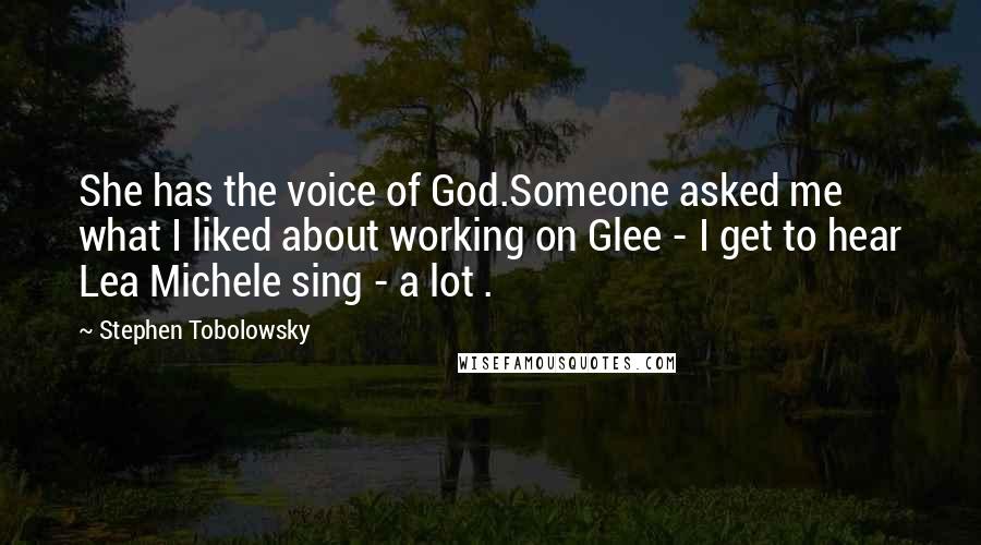 Stephen Tobolowsky quotes: She has the voice of God.Someone asked me what I liked about working on Glee - I get to hear Lea Michele sing - a lot .