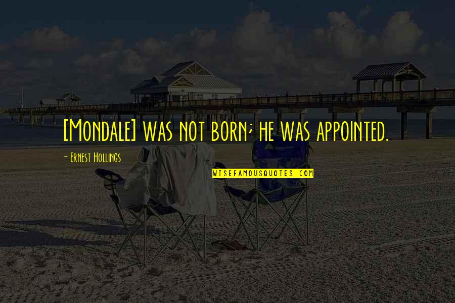 Stephen Van Rensselaer Quotes By Ernest Hollings: [Mondale] was not born; he was appointed.