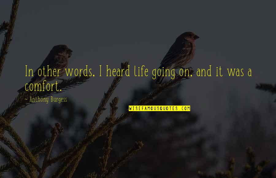 Stephen Westaby Quotes By Anthony Burgess: In other words, I heard life going on, Stephen Westaby Quotes By Anthony Burgess: In other words, I heard life going on,