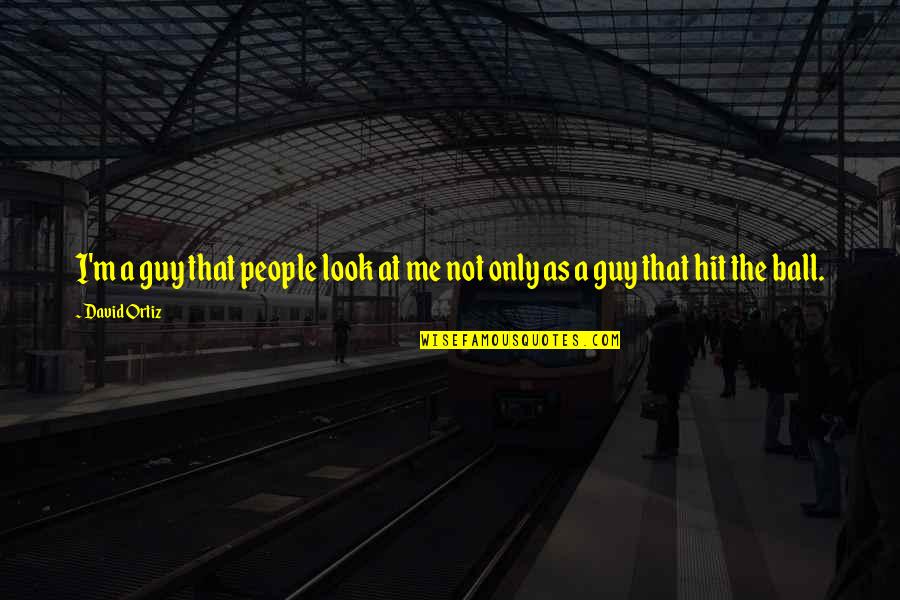 Stephen Westaby Quotes By David Ortiz: I'm a guy that people look at me