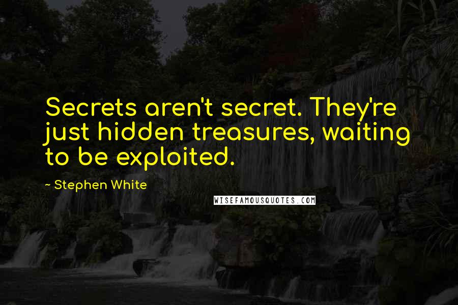Stephen White quotes: Secrets aren't secret. They're just hidden treasures, waiting to be exploited.