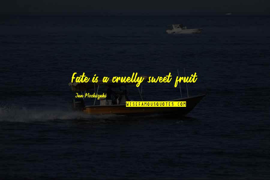 Stephen Wilkes Quote Quotes By Jun Mochizuki: Fate is a cruelly sweet fruit. Stephen Wilkes Quote Quotes By Jun Mochizuki: Fate is a cruelly sweet fruit.