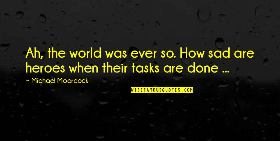 Stephen Wilkes Quote Quotes By Michael Moorcock: Ah, the world was ever so. How sad Stephen Wilkes Quote Quotes By Michael Moorcock: Ah, the world was ever so. How sad