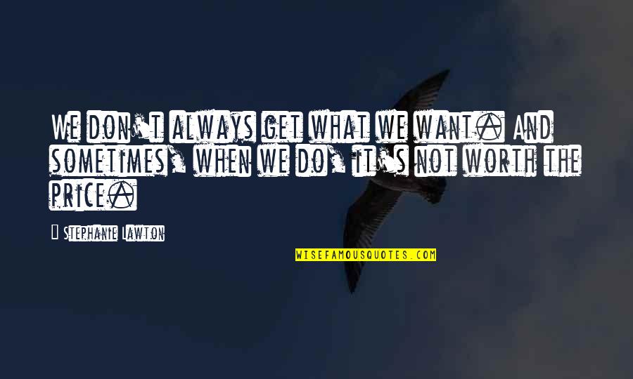 Stephen Wraysford Quotes By Stephanie Lawton: We don't always get what we want. And Stephen Wraysford Quotes By Stephanie Lawton: We don't always get what we want. And
