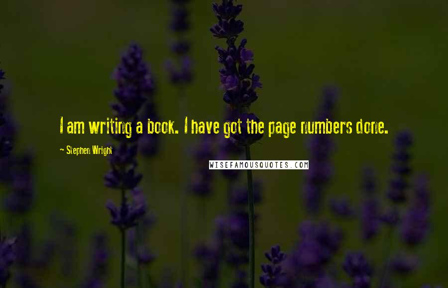 Stephen Wright quotes: I am writing a book. I have got the page numbers done.