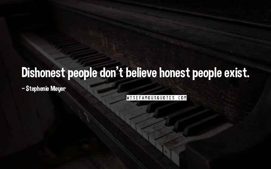 Stephenie Meyer quotes: Dishonest people don't believe honest people exist.