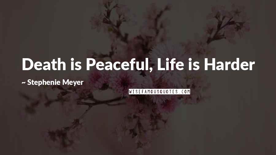 Stephenie Meyer quotes: Death is Peaceful, Life is Harder