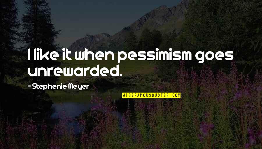 Stephenie Meyer Quotes By Stephenie Meyer: I like it when pessimism goes unrewarded.