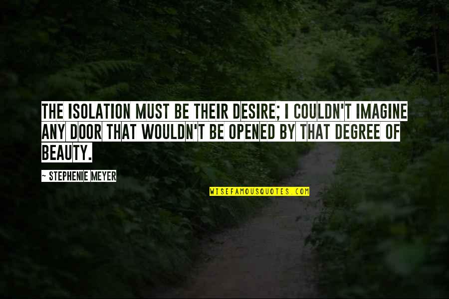 Stephenie Meyer Quotes By Stephenie Meyer: The isolation must be their desire; I couldn't