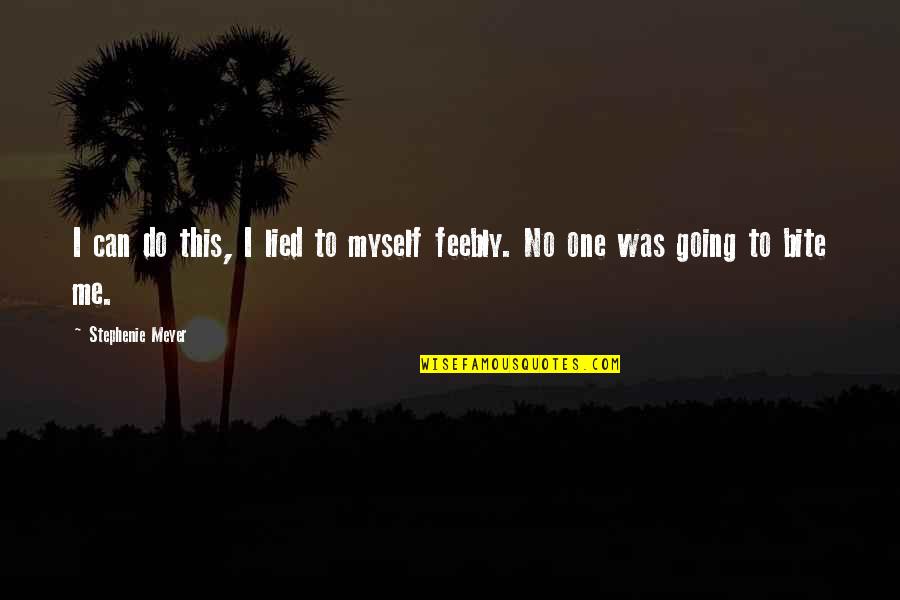 Stephenie Meyer Quotes By Stephenie Meyer: I can do this, I lied to myself