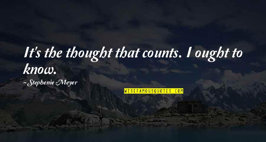 Stephenie Meyer Quotes By Stephenie Meyer: It's the thought that counts. I ought to