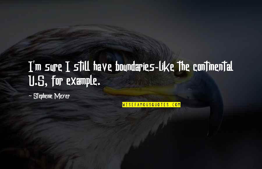Stephenie Meyer Quotes By Stephenie Meyer: I'm sure I still have boundaries-like the continental