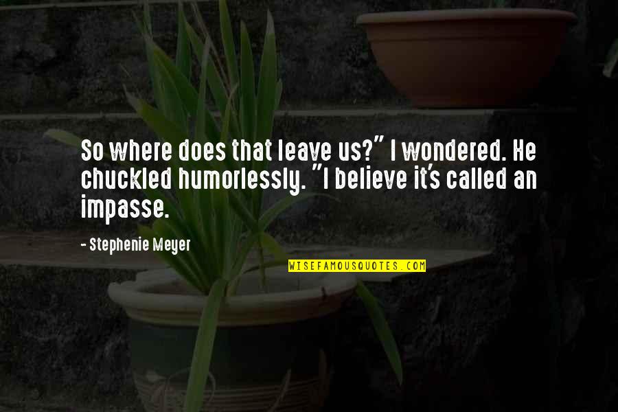 Stephenie Meyer Quotes By Stephenie Meyer: So where does that leave us?" I wondered.